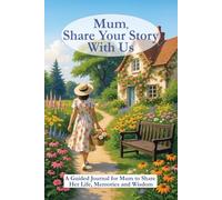 Mum, Share Your Story With Us: A Beautiful Keepsake Journal for Capturing Memories, Life Lessons and Family Moments: The Perfect Memory Book Gift for ... Their Journey, Wisdom and Family History