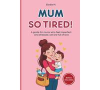Mum So Tired!: A guide for mums who feel imperfect and stressed, yet are full of love (The (Im)perfect Parents Series)