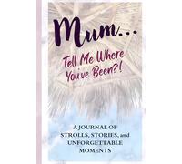 Mum... Tell Me Where You've Been?!: A Travel Journal Made For Mums To Capture Their Favourite Places, Meaningful, Moments, And Unforgettable Trips!