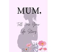 MUM, Tell Me Your Life Story: Mother's Guided Journal with Quotes and space for Pictures to Share Your Life Story
