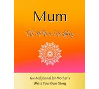 MUM, Tell Me Your Life Story: Mother's Guided Journal with Quotes and space for Pictures to Share Your Life Story