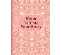 Mum, Tell Me Your Story: My mother’s book of memories.