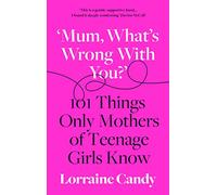 ‘Mum, What’s Wrong with You?’: 101 Things Only Mothers of Teenage Girls Know