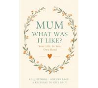 Mum, What Was It Like?: A Guided Memory Book for Mum to Fill In: 83 Questions About Her Childhood, Work, Love and the Decades She Lived Through, to Give Back as a Keepsake