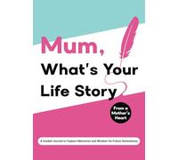 Mum What's Your Life Story?: (UK Version) From a Mother’s Heart: A Guided Journal to Capture Memories and Wisdom for Future Generations