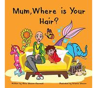 Mum, Where is Your Hair?: A fun rhyming story which reveals a curious child’s search for their mother’s hair, to help remove children’s confusion about hair loss (HairandNowGlobal)