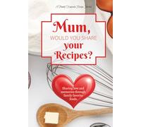 Mum, Would You Share Your Recipes?: A Guided Recipe Notebook Journal for Cherished Dishes, Handwritten Notes & Kitchen Secrets. Best Mum gift for love and shared memories through food.