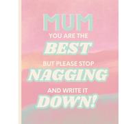 MUM, You Are The Best, But Please Stop Nagging and Write It Down Notebook: Journal Gag Gift For Her Mother's Day Birthday Christmas 120 Lined Pages 7.5 x 9.25