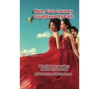 "Mum, Your Journey Enlightens My Path": Tell us your story. A Mothers journal and guide to share with loved ones,
