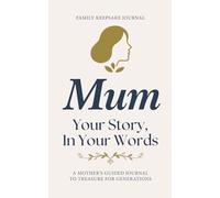 Mum, Your Story in Your Words: A Guided Journal of Meaningful Questions to Preserve Her Memories and Life Story