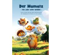 Mumatz - Ein Jahr voller Gefühle: Lerne mit Mumatz deine Gefühle kennen - Ein Vorlesebuch für Kinder von 3 bis 6 Jahren