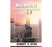 MUMBAI GUIDA DI VIAGGIO 2026: Itinerari essenziali, consigli locali, cultura, cibo e consigli pratici per i visitatori alle prime armidi