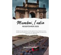 MUMBAI, INDIA REISEFÜHRER 2025: Erleben Sie das Gateway of India, Marine Drive, Elephanta Caves, Street Food, Shopping, Hotels und Tagesausflüge mit praktischen Reiserouten für Reisende