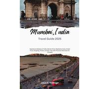 Mumbai India Travel Guide 2025: Mumbai India Travel Guide 2025: Experience Gateway of India, Marine Drive, Elephanta Caves, Street Food, Shopping, ... with Practical Itineraries for Travelers