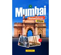 MUMBAI REISEFÜHRER 2026: Geheimtipps, Top-Attraktionen, Reiserouten, Strände, Bollywood-Erlebnisse, Streetfood, Unterkünfte & Tagesausflüge