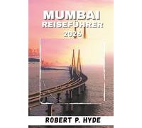 MUMBAI REISEFÜHRER 2026: Wichtige Reiserouten, lokale Tipps, Kultur, Essen und praktische Ratschläge für Erstbesucher