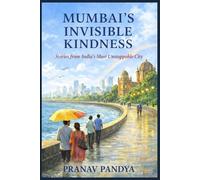 MUMBAI’S INVISIBLE KINDNESS Stories from India’s Most Unstoppable City