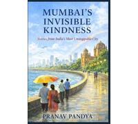 MUMBAI’S INVISIBLE KINDNESS Stories from India’s Most Unstoppable City
