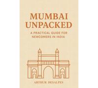 Mumbai Unpacked: A Practical Guide for Newcomers in India