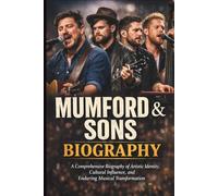 MUMFORD & SONS BIOGRAPHY: A Comprehensive Biography of Artistic Identity, Cultural Influence, and Enduring Musical Transformation