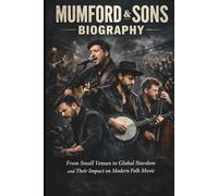 MUMFORD & SONS BIOGRAPHY: From Small Venues to Global Stardom and Their Impact on Modern Folk Music