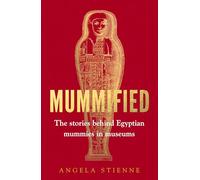 Mummified: The Stories Behind Egyptian Mummies in Museums