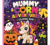 Mummy Corn Adventures Coloring Book: Mummy Corn Adventures: A Cute Halloween Coloring Book with Adorable Mummy Unicorns, Friendly Ghosts, Pumpkins, Candy Corn & Bold, Easy Designs for Kids Ages 4-8