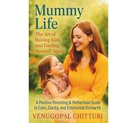 Mummy Life: The Art of Raising Kids and Finding Yourself Again: A Positive Parenting & Motherhood Guide to Calm, Clarity, and Emotional Growth (PARENTING BOOKS SERIES)