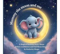 Mummy the moon and me: A Magical Bedtime Story About Belief, Confidence and Full Moon Dreams