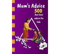 MUM'S ADVICE: 500 one liner advice kids must hear| Life lesson your kids must know in one sentence only, Perfect book for parents who want to train thier kids with the right mindset