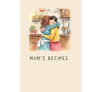 Mums Blank Recipe Book For Own Recipes: A Recipe Book To Write In Mums Recipes And Hand Down Generations To Come