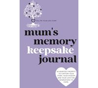 Mums Memory Keepsake Journal: Tell Me Your Life Story: 60 Heartfelt Prompts to Capture Your Story, Your Wisdom and Your Love for Generations to Come