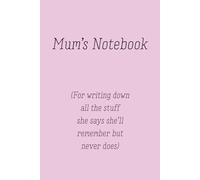 Mum's Notebook For Writing Down All The Stuff She Says She'll Remember But Never Does: Funny Notebook, Gift for Mums