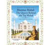 Mumtaz Mahal: The Queen Behind the Taj Mahal: The Inspiring Story of Mumtaz Mahal