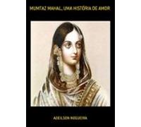 Mumtaz Mahal Uma História De Amor (ebook)
