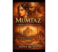 MUMTAZ - The Queen Who Died for Love: Truth, Obsession, and Power Behind the Myth of the Taj Mahal (Queens of Fire)