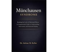 Munchausen Syndrome: Breaking the Cycle of Fabricated Illness: A Compassionate Guide to Understanding, Intervention, and Emotional Healing