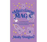 Mundane Magic: A Lazy Witch's Guide to Hacking Your Brain, Building a Daily Practice and Getting Stuff Done