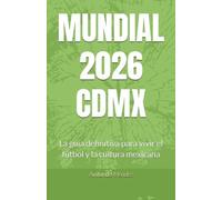 MUNDIAL 2026 CDMX: La guía definitiva para vivir el fútbol y la cultura mexicana