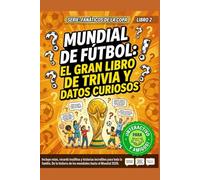 Mundial de Fútbol: El Gran Libro de Trivia y Datos Curiosos: Desafíos por niveles, récords insólitos, historias increíbles y datos locos para fanáticos de todas las edades (Fanáticos de la Copa)