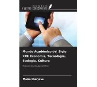 Mundo Académico del Siglo XXI: Economía, Tecnología, Ecología, Cultura: Colección de artículos científicos