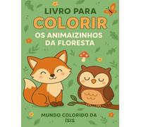 Mundo colorido da Ísis - Os animaizinhos da floresta: Livro de colorir para crianças animais da floresta