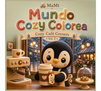 Mundo Cozy Colorea: Cozy Café Corners: Cute and Relaxing Cozy Coloring Book with Adorable Crochet Café Animals, Coffee Shop Scenes, Bakery Treats, Latte Art, Rainy Day Cafés and Amigurumi Friends