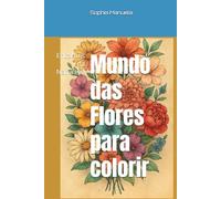 Mundo das Flores para colorir: Encantos da Natureza