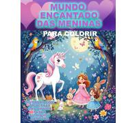 Mundo Encantado das Meninas: Princesas, Unicórnios, Bichinhos de estimação, Fadas, desfiles de moda e muito mais com imagens extras para colorir. (Universo Colorido das Crianças)