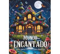 Mundo Encantado:: Un Mundo Mágico de Fantasía - Libro para Colorear para Adultos con 50 Ilustraciones de Cuentos de Hadas, Animales Mágicos, Bosques, ... y Castillos para Relajación y Mindfulness