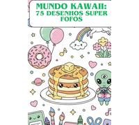 Mundo Kawaii: 75 Desenhos Super Fofos Subtítulo: Animais, Comidas e Fantasia para Colorir e Se Divertir