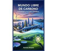 Mundo Libre de Carbono: La Energía y la Crisis Climática (El futuro de la Energía)