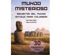 Mundo Misterioso: Libro para Colorear para Adultos: Secretos del Mundo Antiguo y Lugares Enigmáticos | Libro Antiestrés de Historia, Misterio y Exploración