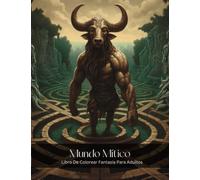 Mundo Mítico Libro De Colorear Fantasía Para Adultos: Ilustraciones Mágicas con Monstruos Para Viajar A Otros Reinos